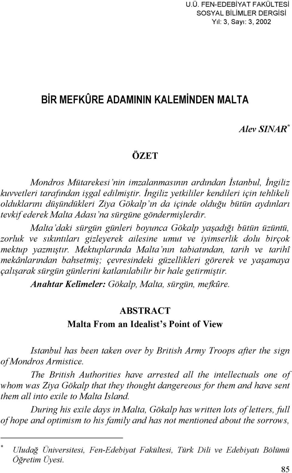 İngiliz yetkililer kendileri için tehlikeli olduklarını düşündükleri Ziya Gökalp ın da içinde olduğu bütün aydınları tevkif ederek Malta Adası na sürgüne göndermişlerdir.