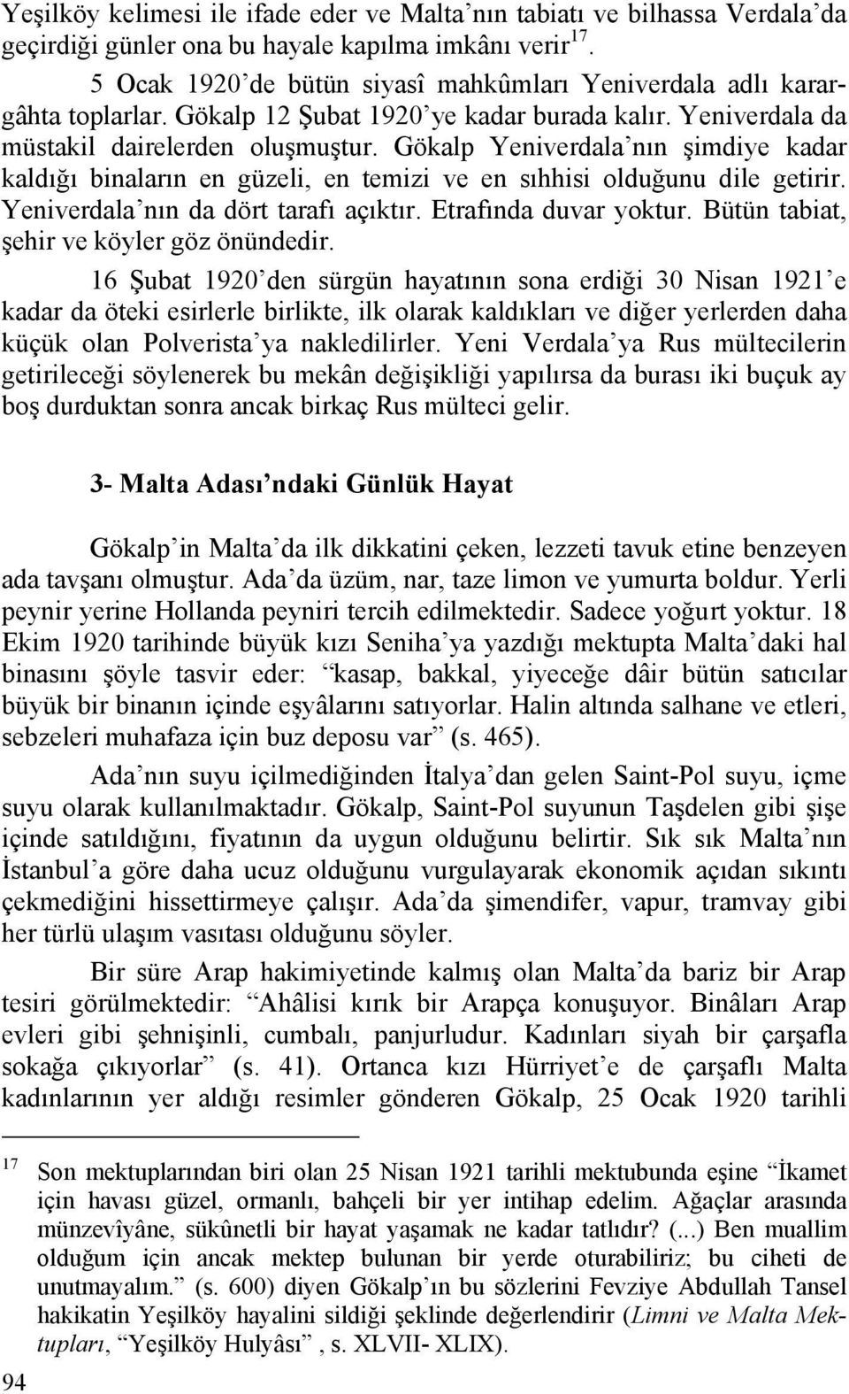 Gökalp Yeniverdala nın şimdiye kadar kaldığı binaların en güzeli, en temizi ve en sıhhisi olduğunu dile getirir. Yeniverdala nın da dört tarafı açıktır. Etrafında duvar yoktur.