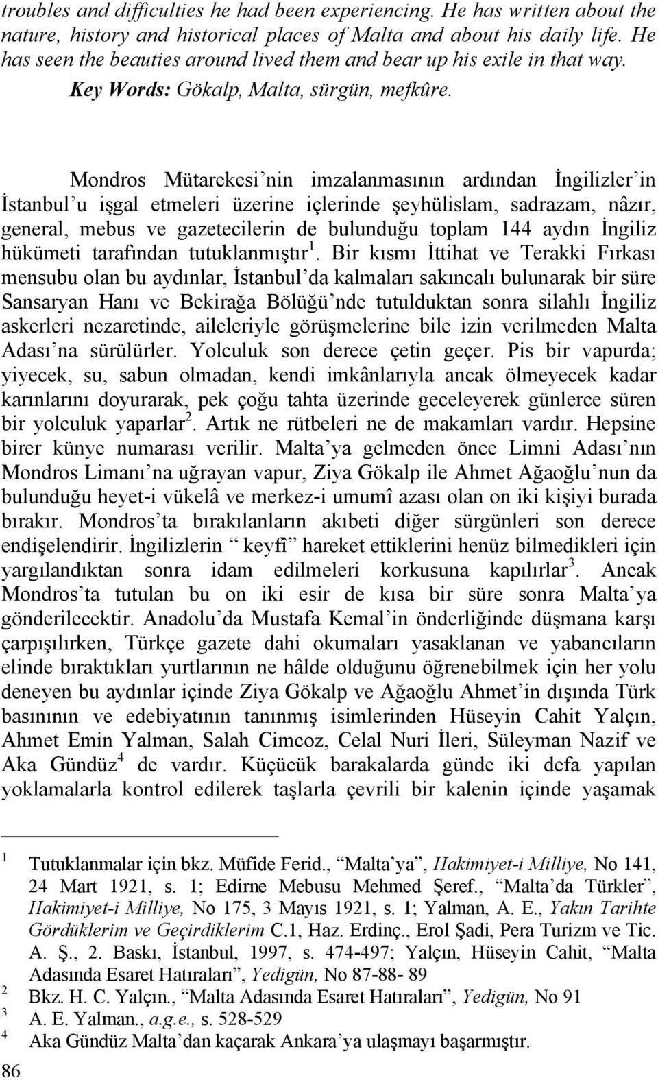 Mondros Mütarekesi nin imzalanmasının ardından İngilizler in İstanbul u işgal etmeleri üzerine içlerinde şeyhülislam, sadrazam, nâzır, general, mebus ve gazetecilerin de bulunduğu toplam 144 aydın