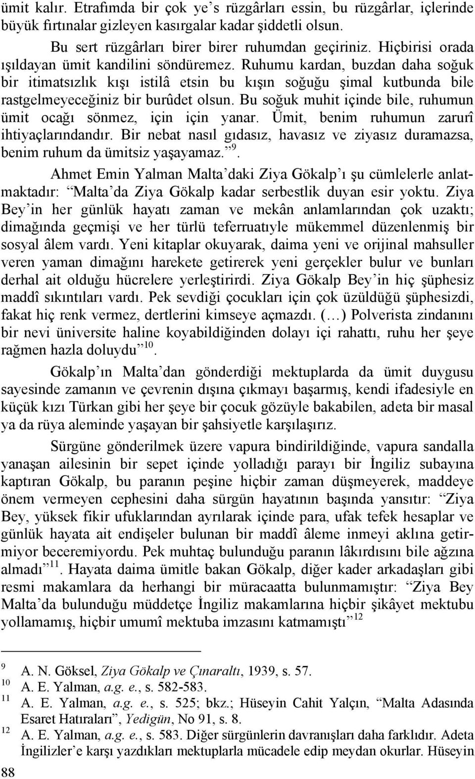 Bu soğuk muhit içinde bile, ruhumun ümit ocağı sönmez, için için yanar. Ümit, benim ruhumun zarurî ihtiyaçlarındandır.