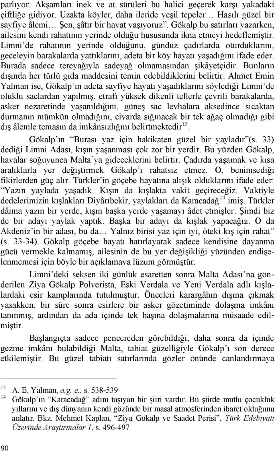 Limni de rahatının yerinde olduğunu, gündüz çadırlarda oturduklarını, geceleyin barakalarda yattıklarını, adeta bir köy hayatı yaşadığını ifade eder.