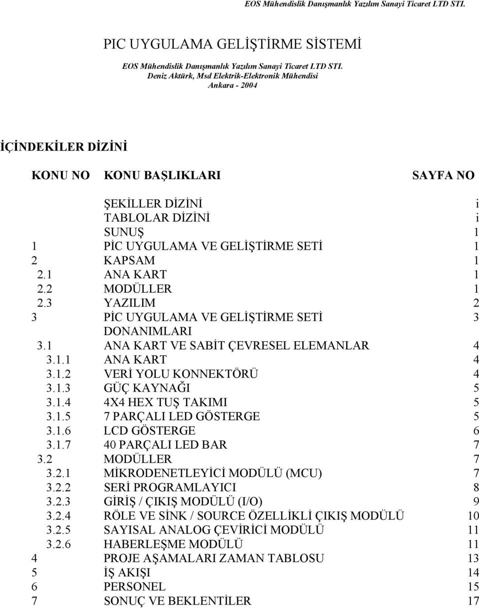 KAPSAM 1 2.1 ANA KART 1 2.2 MODÜLLER 1 2.3 YAZILIM 2 3 PİC UYGULAMA VE GELİŞTİRME SETİ 3 DONANIMLARI 3.1 ANA KART VE SABİT ÇEVRESEL ELEMANLAR 4 3.1.1 ANA KART 4 3.1.2 VERİ YOLU KONNEKTÖRÜ 4 3.1.3 GÜÇ KAYNAĞI 5 3.