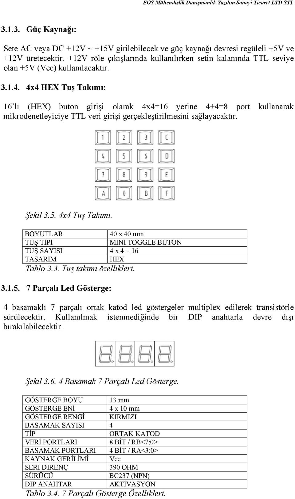 4x4 HEX Tuş Takõmõ: 16 lõ (HEX) buton girişi olarak 4x4=16 yerine 4+4=8 port kullanarak mikrodenetleyiciye TTL veri girişi gerçekleştirilmesini sağlayacaktõr. Şekil 3.5. 4x4 Tuş Takõmõ.