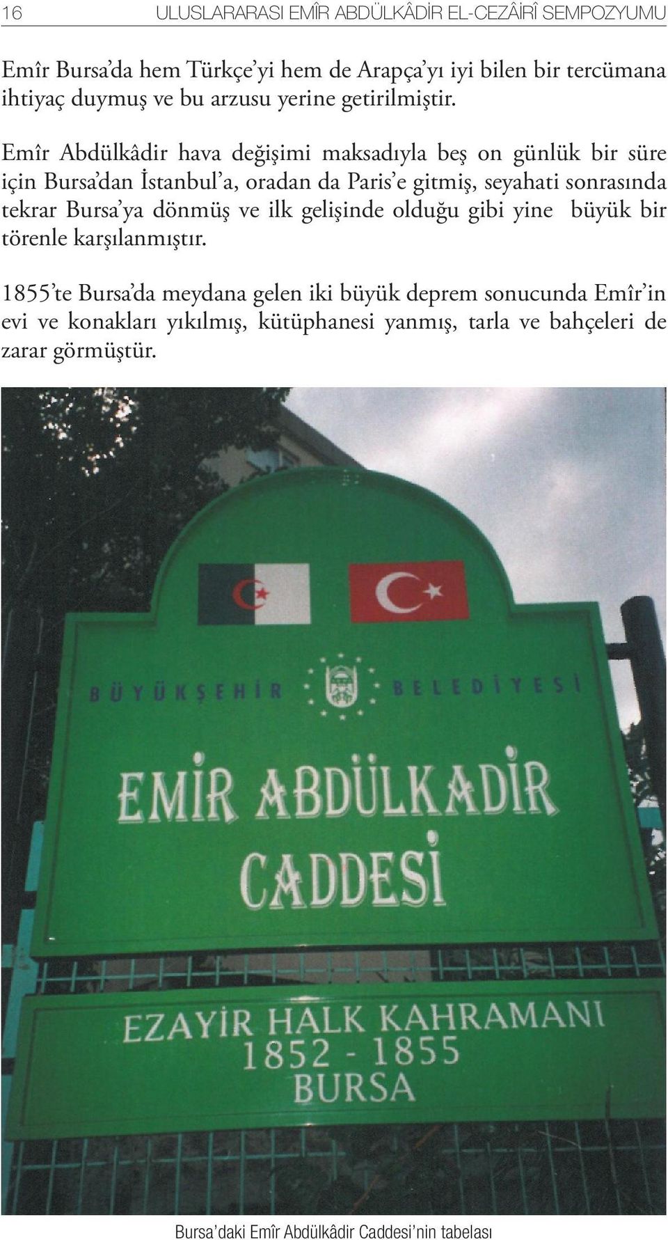 Emîr Abdülkâdir hava değişimi maksadıyla beş on günlük bir süre için Bursa dan İstanbul a, oradan da Paris e gitmiş, seyahati sonrasında tekrar Bursa