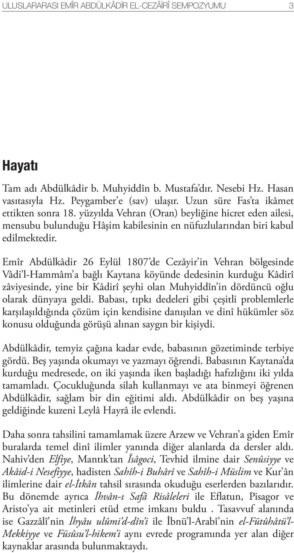 Emîr Abdülkâdir 26 Eylül 1807 de Cezâyir in Vehran bölgesinde Vâdi l-hammâm a bağlı Kaytana köyünde dedesinin kurduğu Kâdirî zâviyesinde, yine bir Kâdirî şeyhi olan Muhyiddîn in dördüncü oğlu olarak