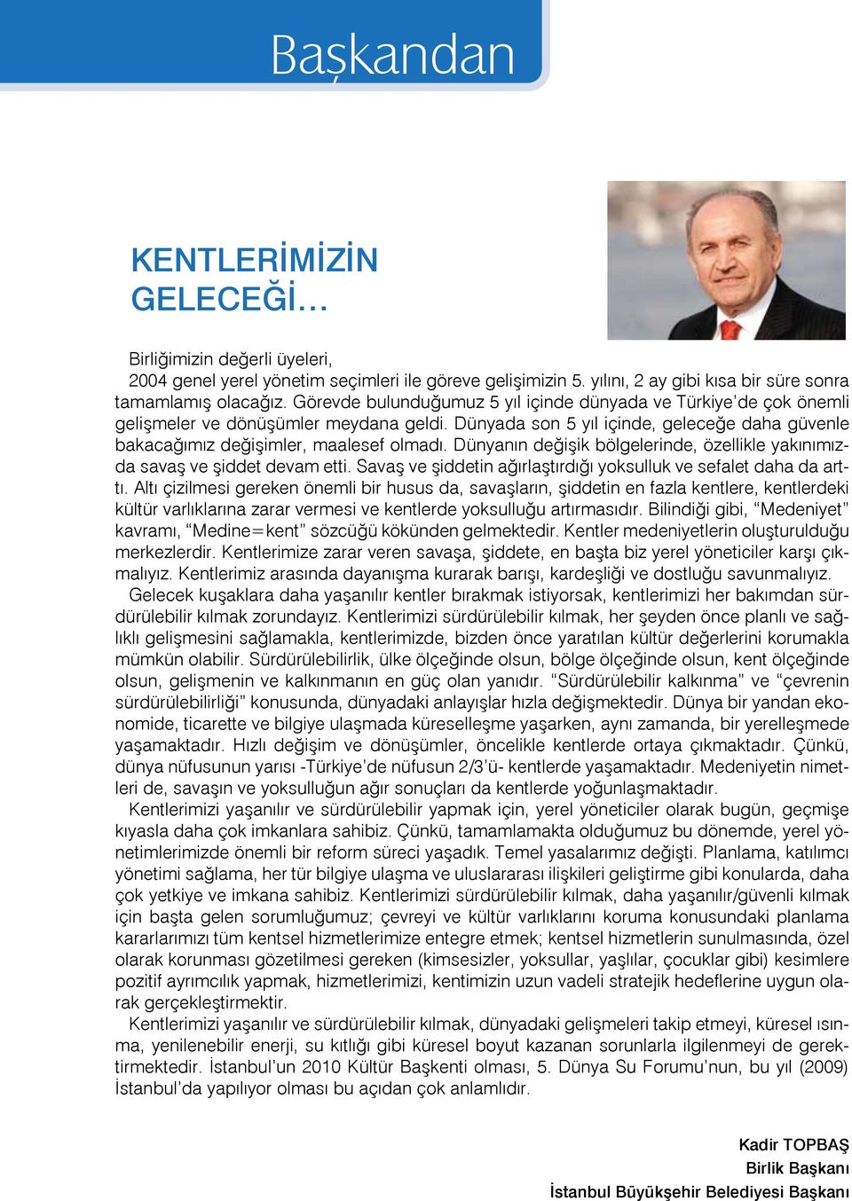 Dünyanın değişik bölgelerinde, özellikle yakınımızda savaş ve şiddet devam etti. Savaş ve şiddetin ağırlaştırdığı yoksulluk ve sefalet daha da arttı.