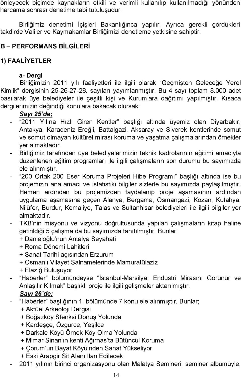 B PERFORMANS BĐLGĐLERĐ 1) FAALĐYETLER a- Dergi Birliğimizin 2011 yılı faaliyetleri ile ilgili olarak Geçmişten Geleceğe Yerel Kimlik dergisinin 25-26-27-28. sayıları yayımlanmıştır.