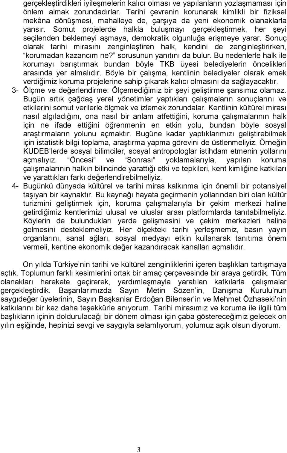 Somut projelerde halkla buluşmayı gerçekleştirmek, her şeyi seçilenden beklemeyi aşmaya, demokratik olgunluğa erişmeye yarar.