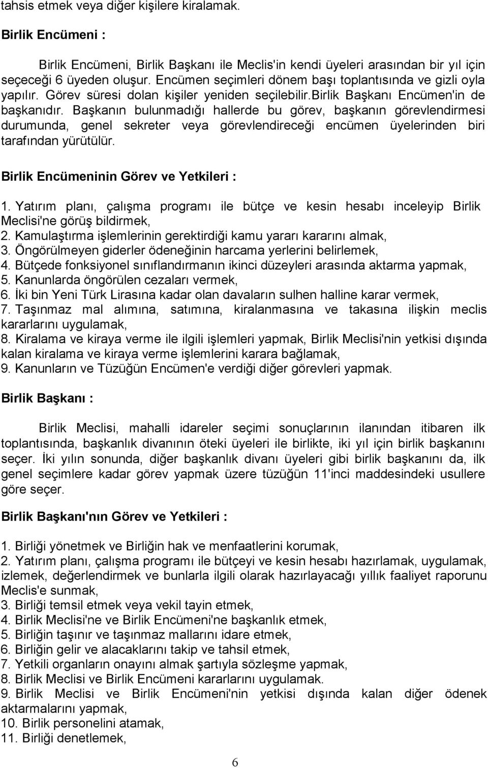 Başkanın bulunmadığı hallerde bu görev, başkanın görevlendirmesi durumunda, genel sekreter veya görevlendireceği encümen üyelerinden biri tarafından yürütülür.