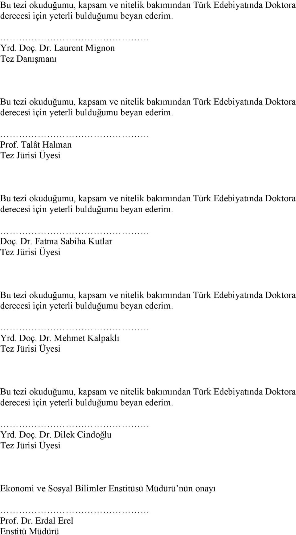 Talât Halman Tez Jürisi Üyesi Bu tezi okuduğumu, kapsam ve nitelik bakımından Türk Edebiyatında Doktora derecesi için yeterli bulduğumu beyan ederim. Doç. Dr.