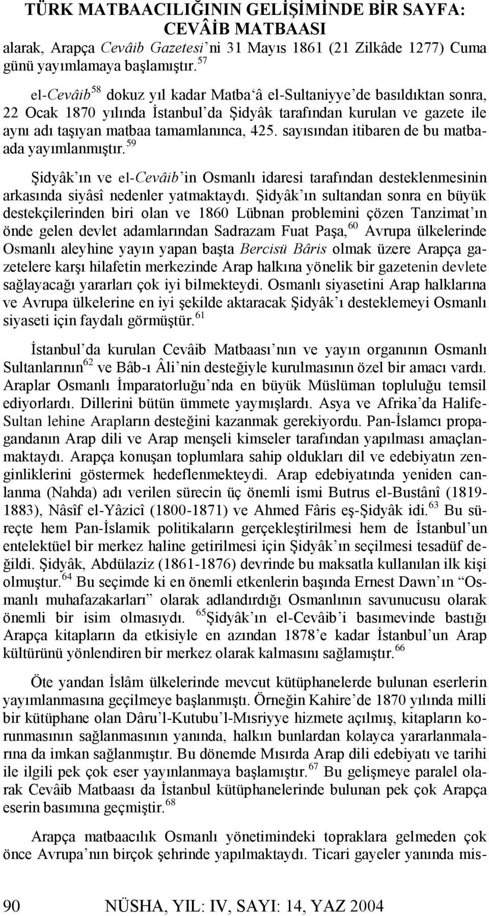 sayısından itibaren de bu matbaada yayımlanmıştır. 59 Şidyâk ın ve el-cevâib in Osmanlı idaresi tarafından desteklenmesinin arkasında siyâsî nedenler yatmaktaydı.