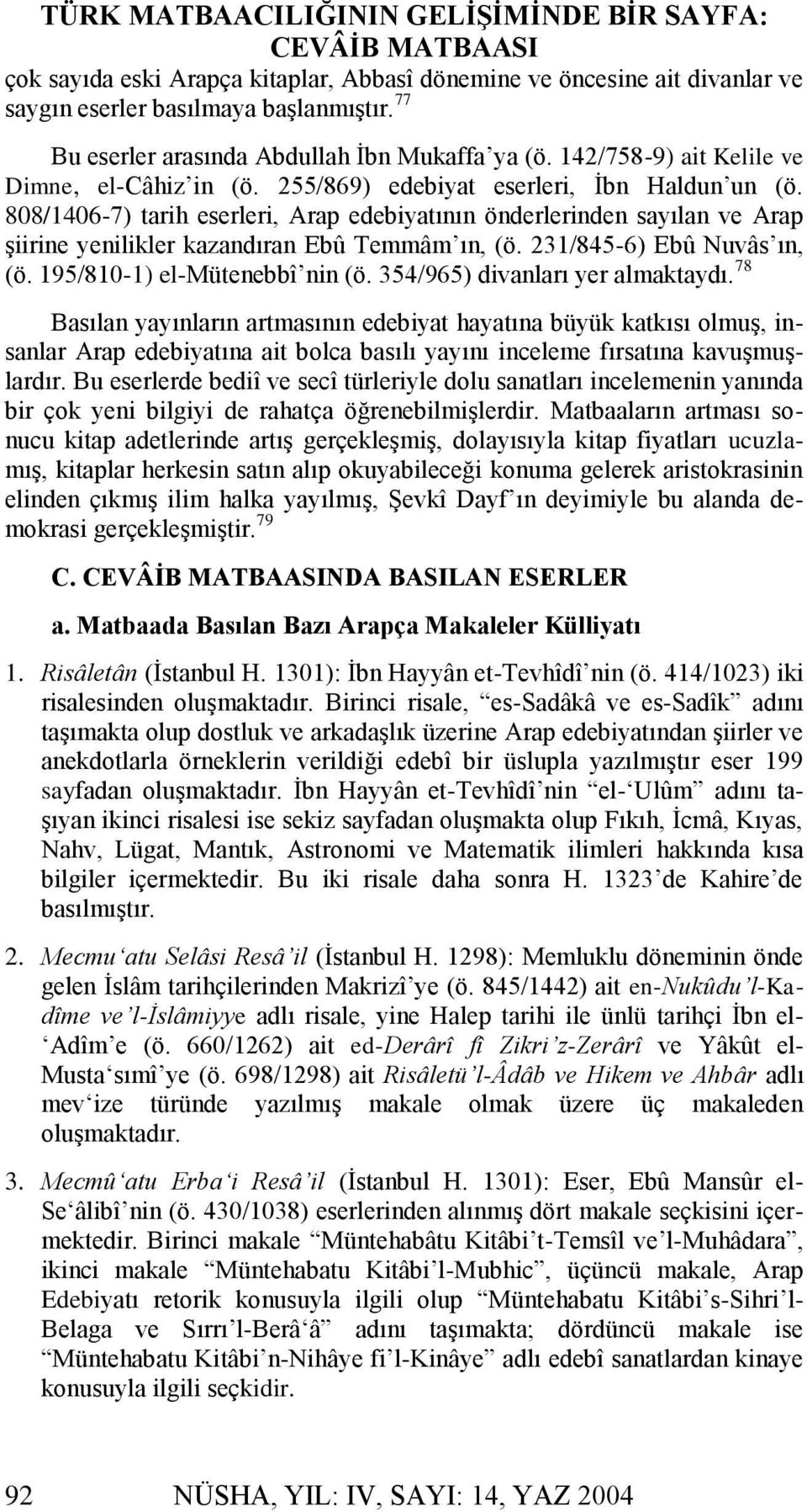 808/1406-7) tarih eserleri, Arap edebiyatının önderlerinden sayılan ve Arap şiirine yenilikler kazandıran Ebû Temmâm ın, (ö. 231/845-6) Ebû Nuvâs ın, (ö. 195/810-1) el-mütenebbî nin (ö.