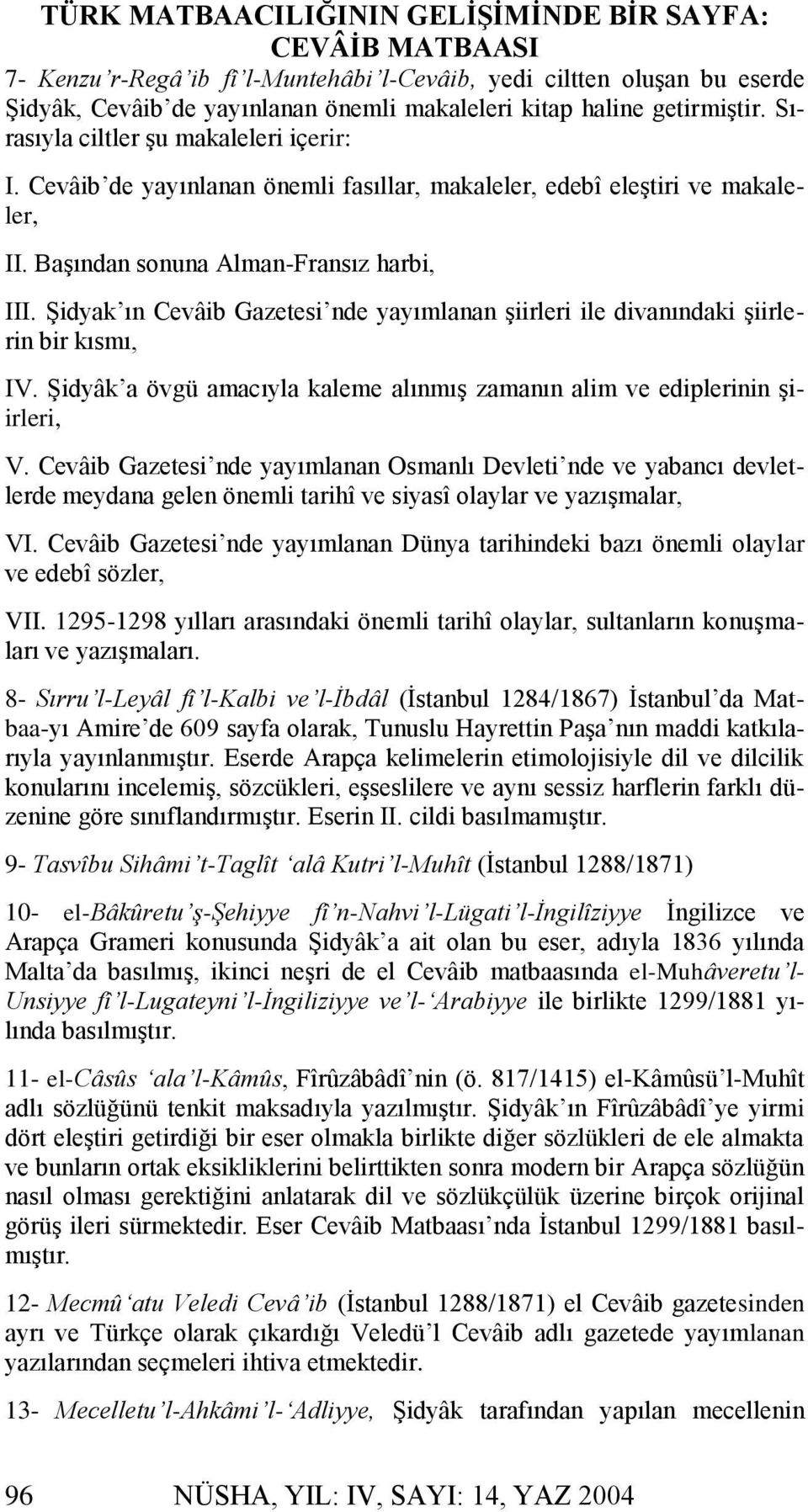 Şidyak ın Cevâib Gazetesi nde yayımlanan şiirleri ile divanındaki şiirlerin bir kısmı, IV. Şidyâk a övgü amacıyla kaleme alınmış zamanın alim ve ediplerinin şiirleri, V.