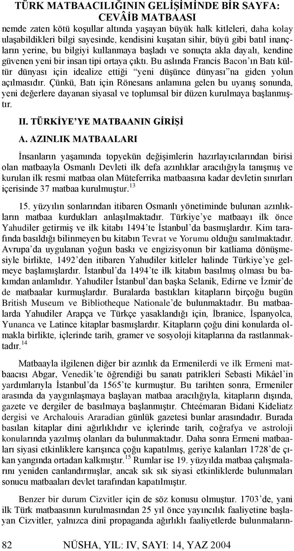 Çünkü, Batı için Rönesans anlamına gelen bu uyanış sonunda, yeni değerlere dayanan siyasal ve toplumsal bir düzen kurulmaya başlanmıştır. II. TÜRKĠYE YE MATBAANIN GĠRĠġĠ A.