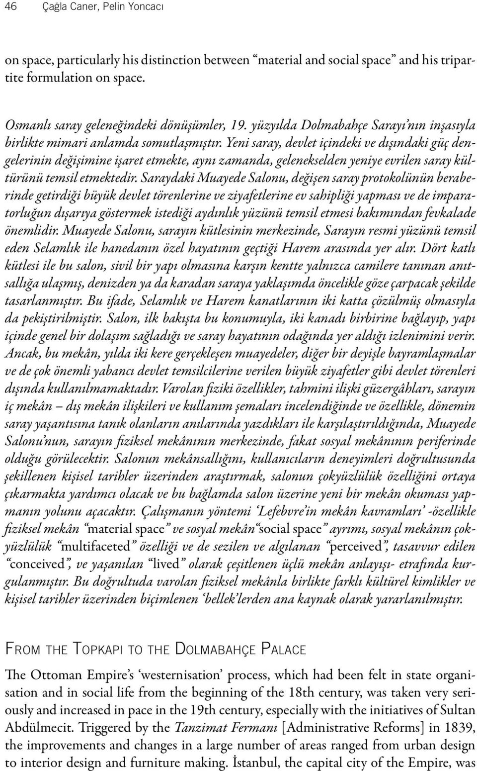 Yeni saray, devlet içindeki ve dışındaki güç dengelerinin değişimine işaret etmekte, aynı zamanda, gelenekselden yeniye evrilen saray kültürünü temsil etmektedir.