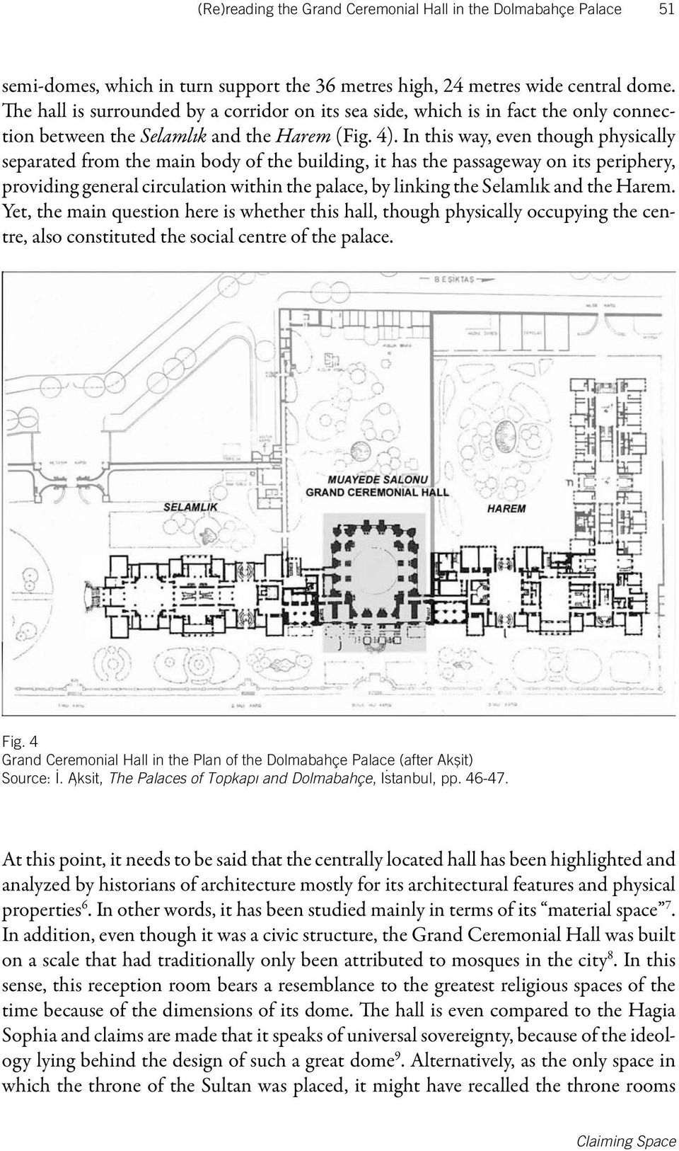 In this way, even though physically separated from the main body of the building, it has the passageway on its periphery, providing general circulation within the palace, by linking the Selamlık and