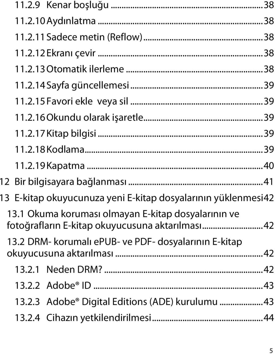 .. 41 13 E-kitap okuyucunuza yeni E-kitap dosyalarının yüklenmesi 42 13.1 Okuma koruması olmayan E-kitap dosyalarının ve fotoğrafların E-kitap okuyucusuna aktarılması... 42 13.2 DRM- korumalı epub- ve PDF- dosyalarının E-kitap okuyucusuna aktarılması.