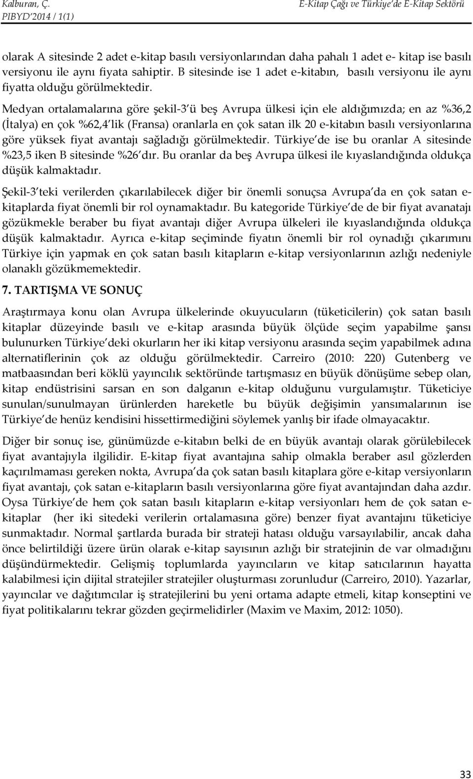 Medyan ortalamalarına göre şekil-3 ü beş Avrupa ülkesi için ele aldığımızda; en az %36,2 (İtalya) en çok %62,4 lik (Fransa) oranlarla en çok satan ilk 20 e-kitabın basılı versiyonlarına göre yüksek