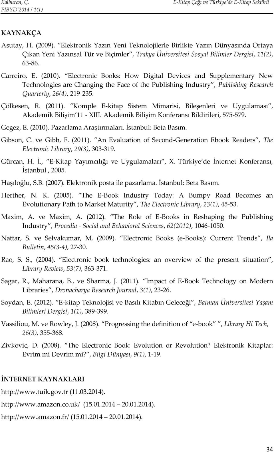 Çölkesen, R. (2011). Komple E-kitap Sistem Mimarisi, Bileşenleri ve Uygulaması, Akademik Bilişim 11 - XIII. Akademik Bilişim Konferansı Bildirileri, 575-579. Gegez, E. (2010). Pazarlama Araştırmaları.