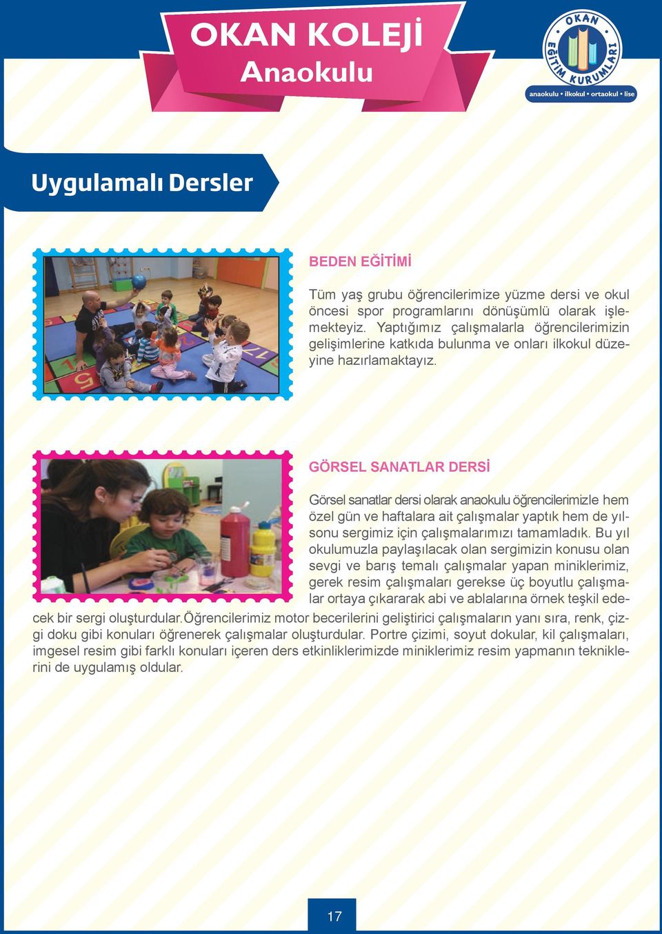 GÖRSEL SANATLAR DERSİ Görsel sanatlar dersi olarak anaokulu öğrencilerimizle hem özel gün ve haftalara ait çalışmalar yaptık hem de yılsonu sergimiz için çalışmalarımızı tamamladık.