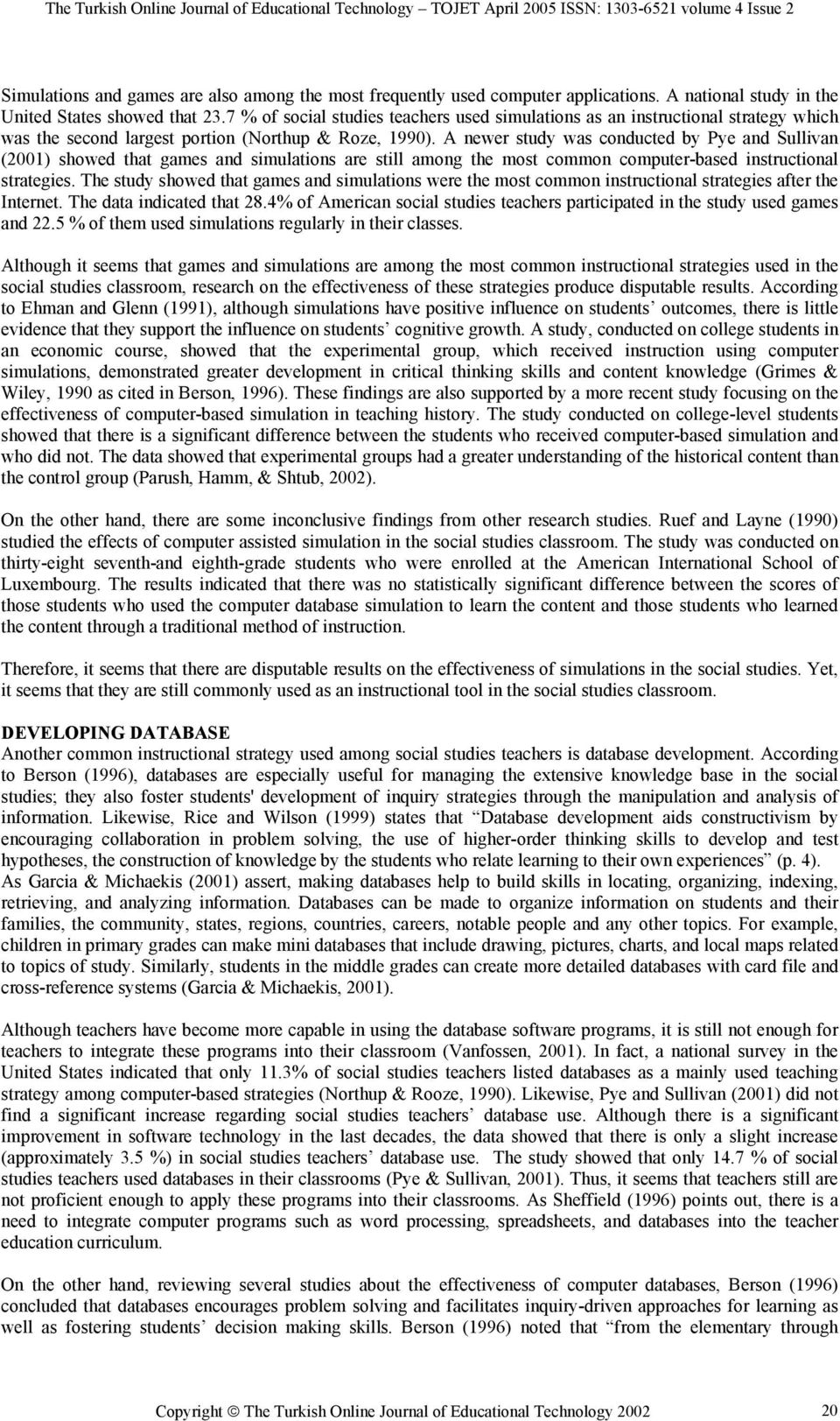 A newer study was conducted by Pye and Sullivan (2001) showed that games and simulations are still among the most common computer-based instructional strategies.