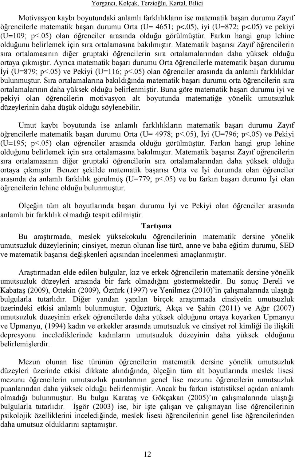 Matematik başarısı Zayıf öğrencilerin sıra ortalamasının diğer gruptaki öğrencilerin sıra ortalamalarından daha yüksek olduğu ortaya çıkmıştır.