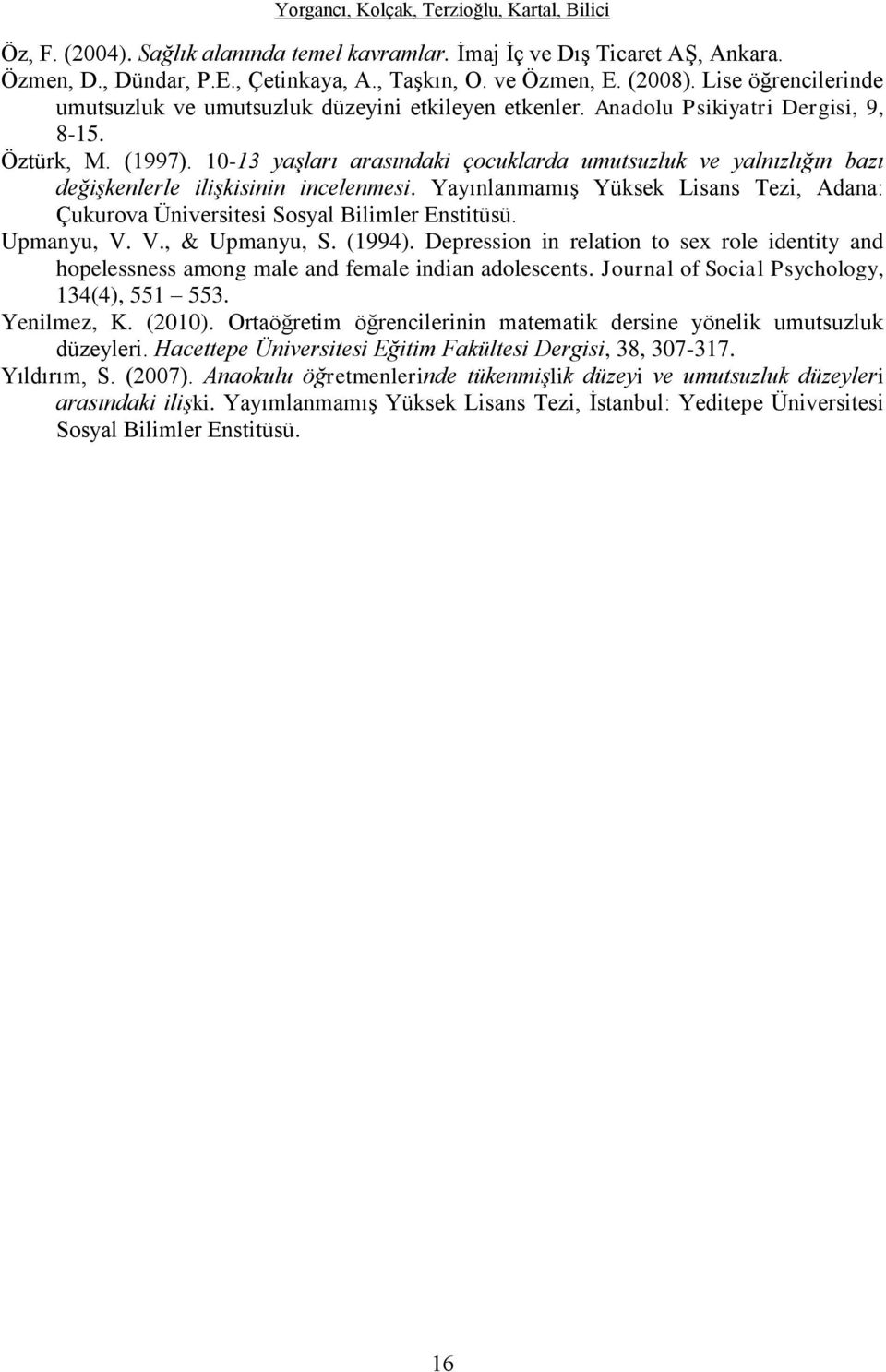 10-13 yaşları arasındaki çocuklarda umutsuzluk ve yalnızlığın bazı değişkenlerle ilişkisinin incelenmesi. Yayınlanmamış Yüksek Lisans Tezi, Adana: Çukurova Üniversitesi Sosyal Bilimler Enstitüsü.