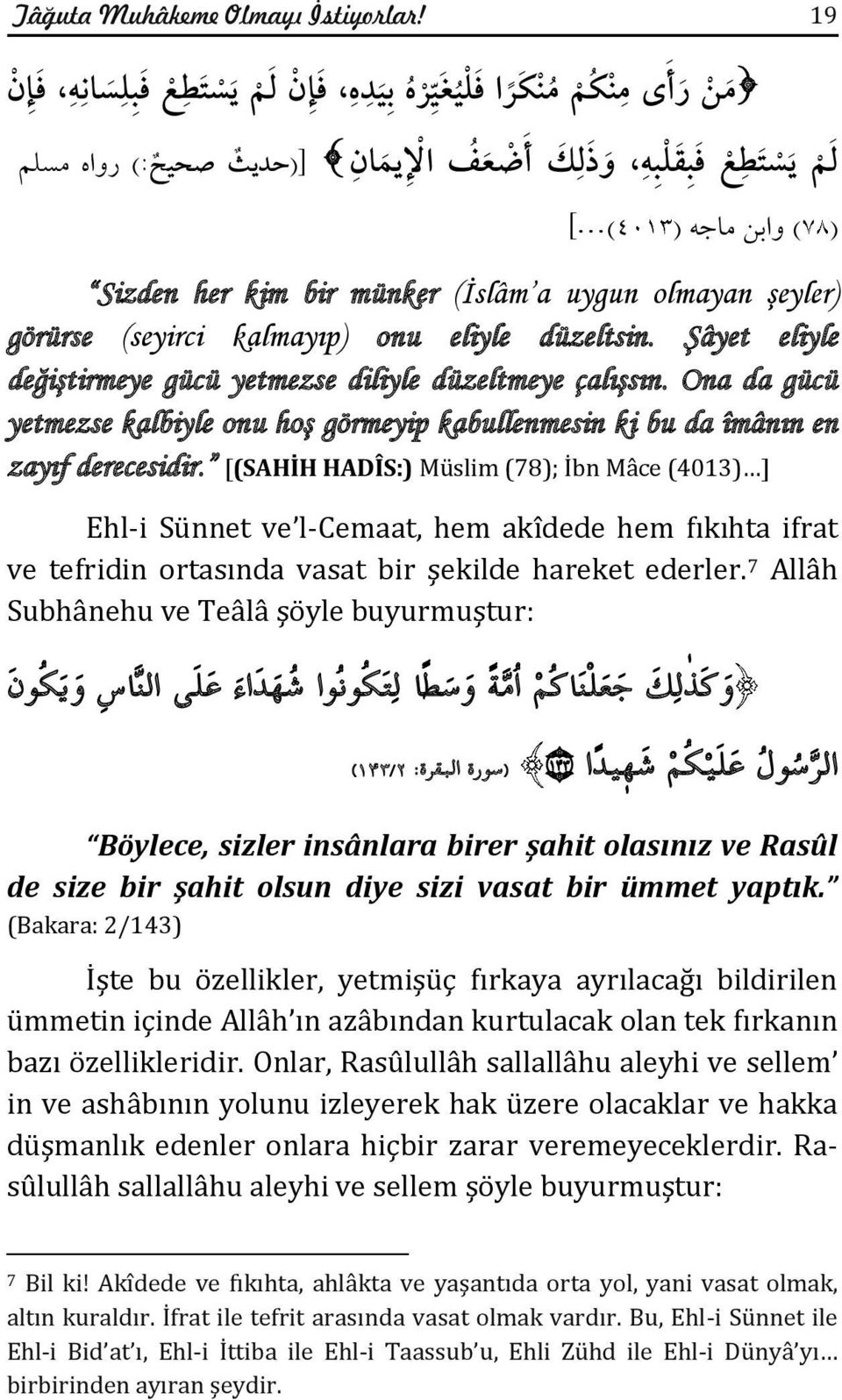 olmayan şeyler) görürse (seyirci kalmayıp) onu eliyle düzeltsin. Şâyet eliyle değiştirmeye gücü yetmezse diliyle düzeltmeye çalışsın.