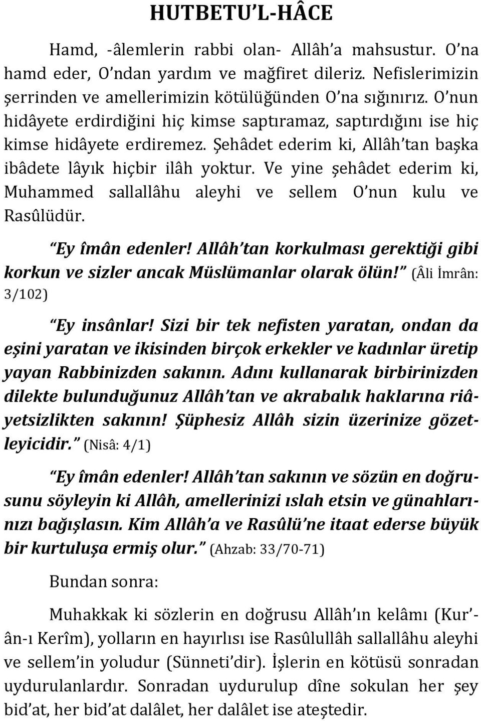 Ve yine şehâdet ederim ki, Muhammed sallallâhu aleyhi ve sellem O nun kulu ve Rasûlüdür. Ey îmân edenler! Allâh tan korkulması gerektiği gibi korkun ve sizler ancak Müslümanlar olarak ölün!