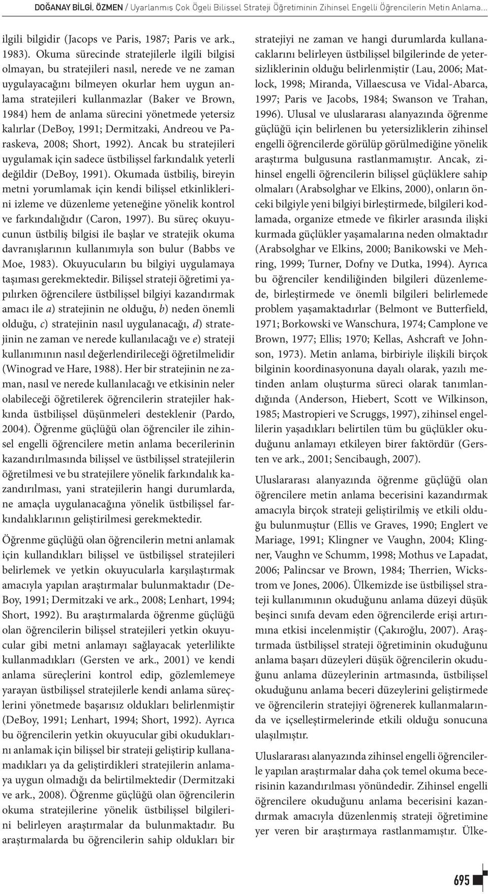 de anlama sürecini yönetmede yetersiz kalırlar (DeBoy, 1991; Dermitzaki, Andreou ve Paraskeva, 2008; Short, 1992).