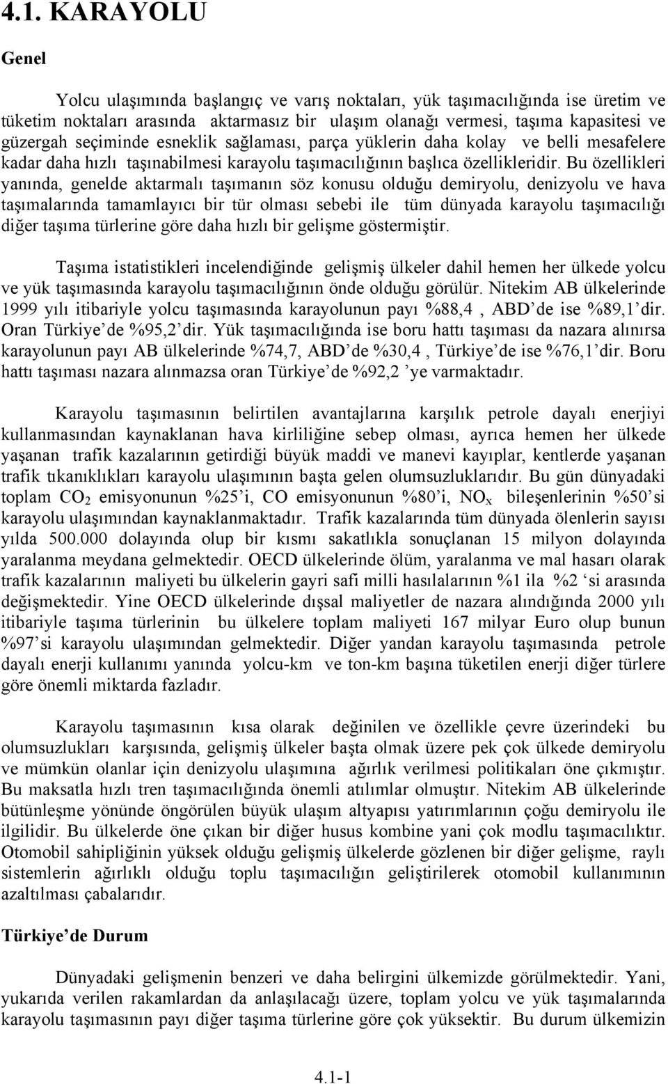 Bu özellikleri yanında, genelde aktarmalı taşımanın söz konusu olduğu demiryolu, denizyolu ve hava taşımalarında tamamlayıcı bir tür olması sebebi ile tüm dünyada karayolu taşımacılığı diğer taşıma