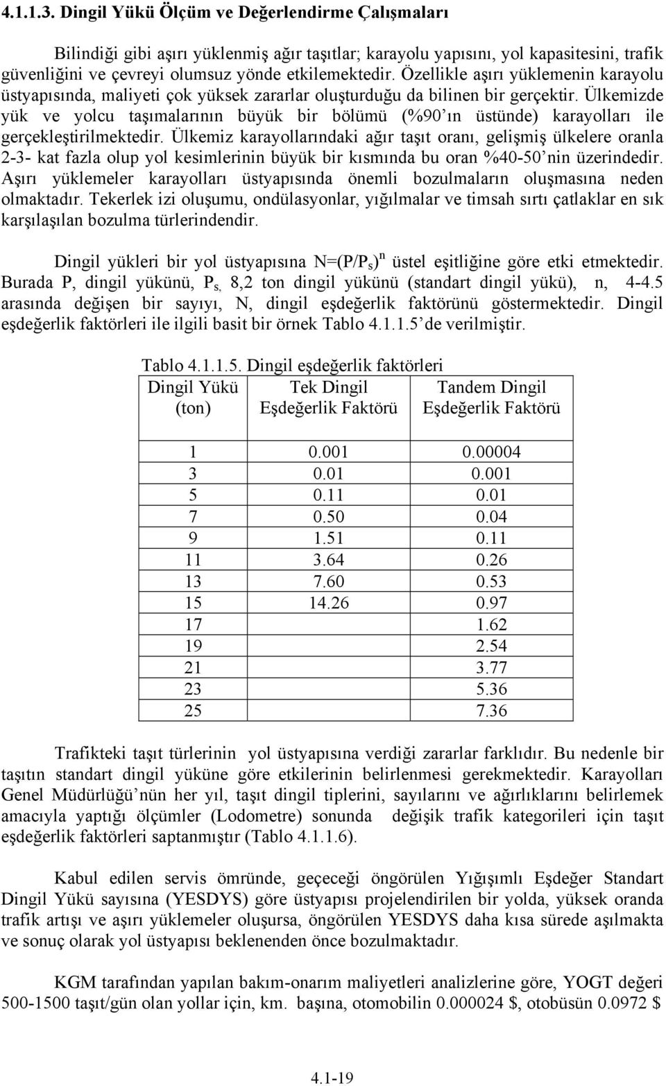 Ülkemizde yük ve yolcu taşımalarının büyük bir bölümü (%90 ın üstünde) karayolları ile gerçekleştirilmektedir.