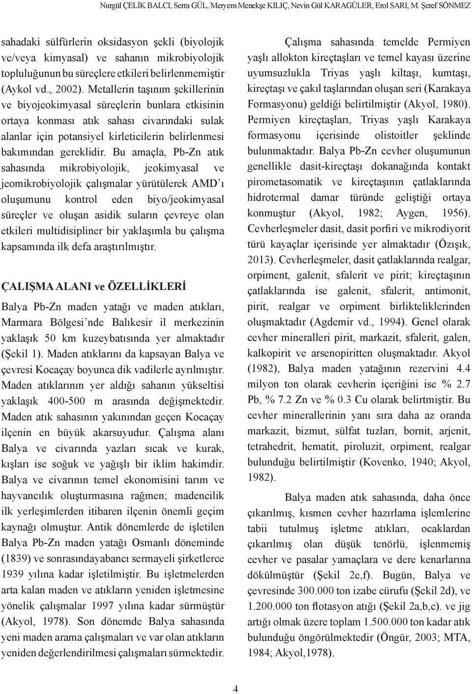 Metallerin taşınım şekillerinin ve biyojeokimyasal süreçlerin bunlara etkisinin ortaya konması atık sahası civarındaki sulak alanlar için potansiyel kirleticilerin belirlenmesi bakımından gereklidir.