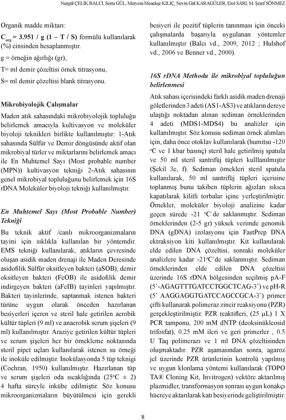 Mikrobiyolojik Çalışmalar Maden atık sahasındaki mikrobiyolojik topluluğu belirlemek amacıyla kultivasyon ve moleküler biyoloji teknikleri birlikte kullanılmıştır: 1-Atık sahasında Sülfür ve Demir