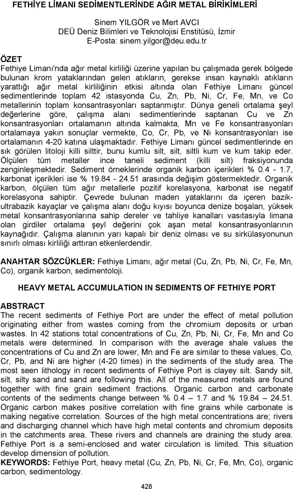 kirliliğinin etkisi altında olan Fethiye Limanı güncel sedimentlerinde toplam 42 istasyonda Cu, Zn, Pb, Ni, Cr, Fe, Mn, ve Co metallerinin toplam konsantrasyonları saptanmıştır.