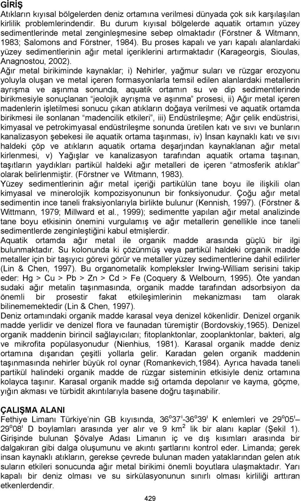 Bu proses kapalı ve yarı kapalı alanlardaki yüzey sedimentlerinin ağır metal içeriklerini artırmaktadır (Karageorgis, Sioulas, Anagnostou, 2002).