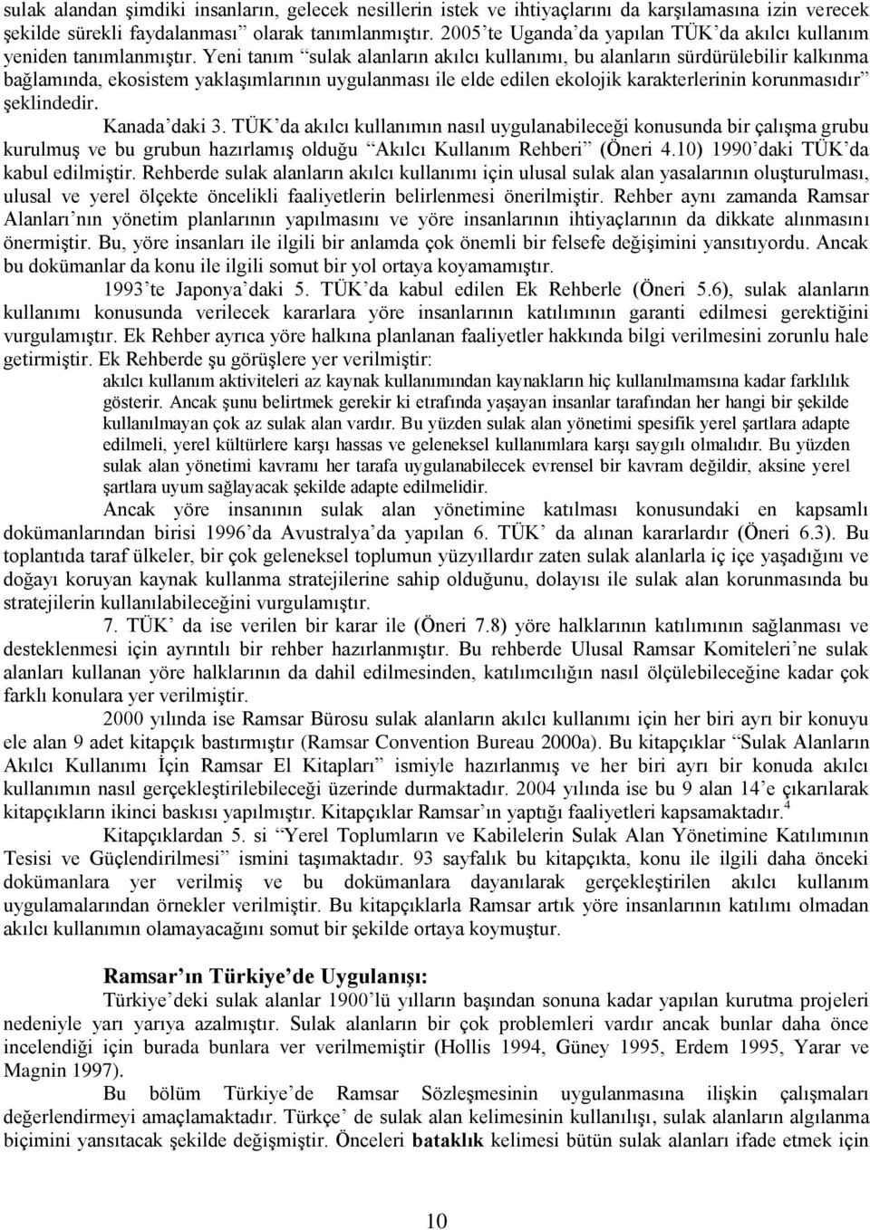 Yeni tanım sulak alanların akılcı kullanımı, bu alanların sürdürülebilir kalkınma bağlamında, ekosistem yaklaşımlarının uygulanması ile elde edilen ekolojik karakterlerinin korunmasıdır şeklindedir.