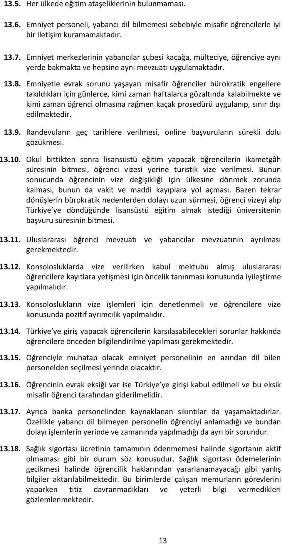 Emniyetle evrak sorunu yaşayan misafir öğrenciler bürokratik engellere takıldıkları için günlerce, kimi zaman haftalarca gözaltında kalabilmekte ve kimi zaman öğrenci olmasına rağmen kaçak prosedürü