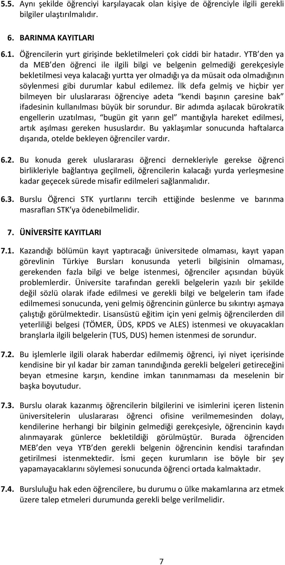 İlk defa gelmiş ve hiçbir yer bilmeyen bir uluslararası öğrenciye adeta kendi başının çaresine bak ifadesinin kullanılması büyük bir sorundur.