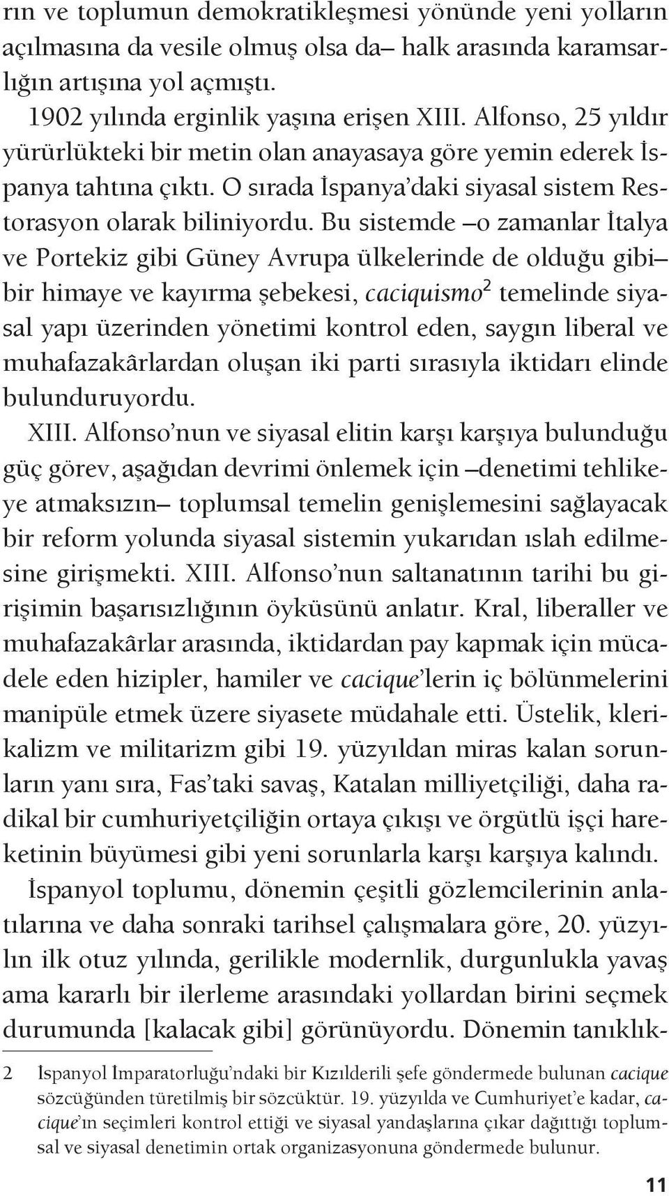 Bu sistemde o zamanlar İtalya ve Portekiz gibi Güney Avrupa ülkelerinde de olduğu gibi bir himaye ve kayırma şebekesi, caciquismo 2 temelinde siyasal yapı üzerinden yönetimi kontrol eden, saygın