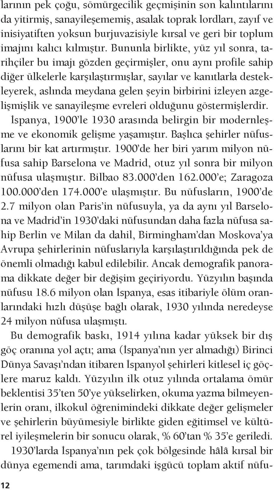 Bununla birlikte, yüz yıl sonra, tarihçiler bu imajı gözden geçirmişler, onu aynı profile sahip diğer ülkelerle karşılaştırmışlar, sayılar ve kanıtlarla destekleyerek, aslında meydana gelen şeyin