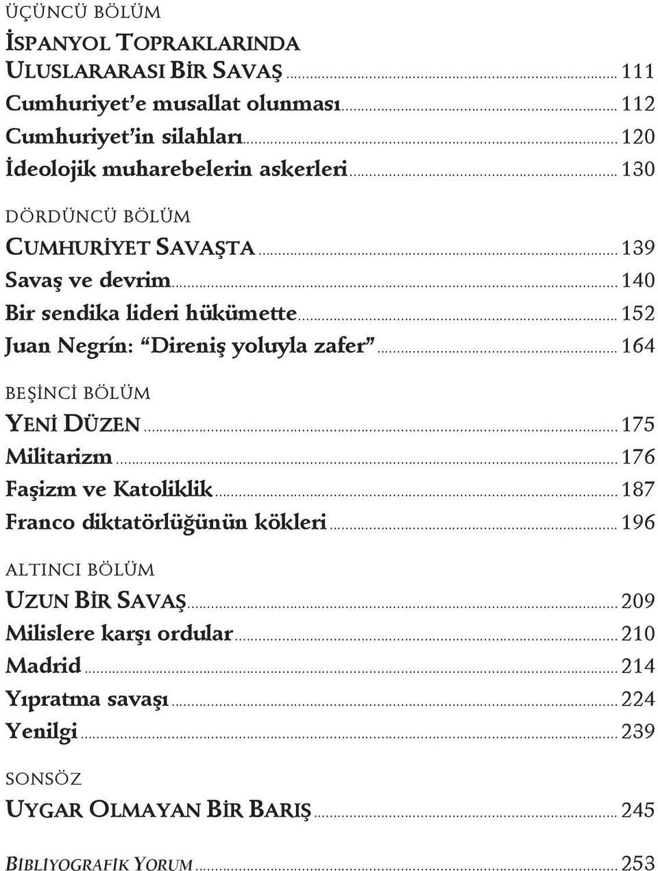 .. 152 Juan Negrín: Direniş yoluyla zafer... 164 BEŞİNCİ BÖLÜM YENİ DÜZEN... 175 Militarizm... 176 Faşizm ve Katoliklik.