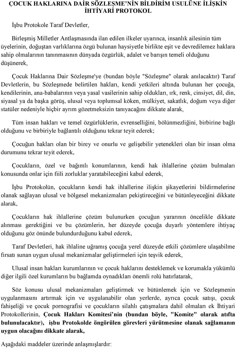 Haklarına Dair Sözleşme'ye (bundan böyle "Sözleşme" olarak anılacaktır) Taraf Devletlerin, bu Sözleşmede belirtilen hakları, kendi yetkileri altında bulunan her çocuğa, kendilerinin, ana-babalarının