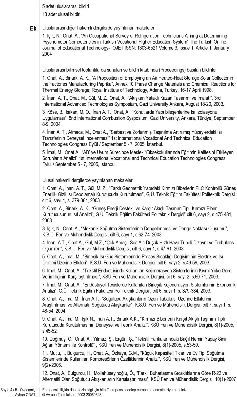 Technology-TOJET ISSN: 1303-6521 Volume 3, Issue 1, Article 1, January 2004 Uluslararası bilimsel toplantılarda sunulan ve bildiri kitabında (Proceedings) basılan bildiriler 1. Onat, A., Binark, A. K.