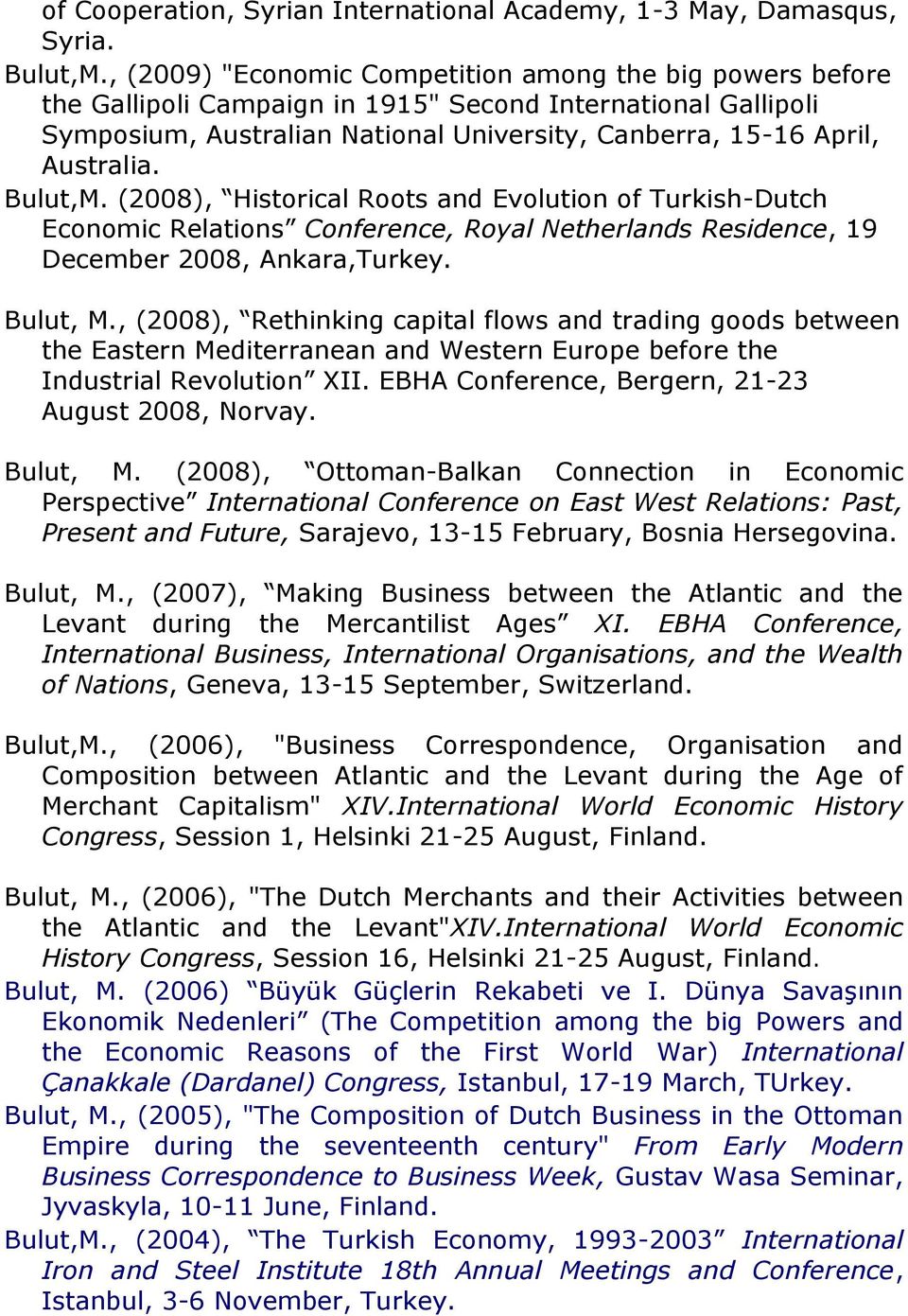 Bulut,M. (2008), Historical Roots and Evolution of Turkish-Dutch Economic Relations Conference, Royal Netherlands Residence, 19 December 2008, Ankara,Turkey. Bulut, M.