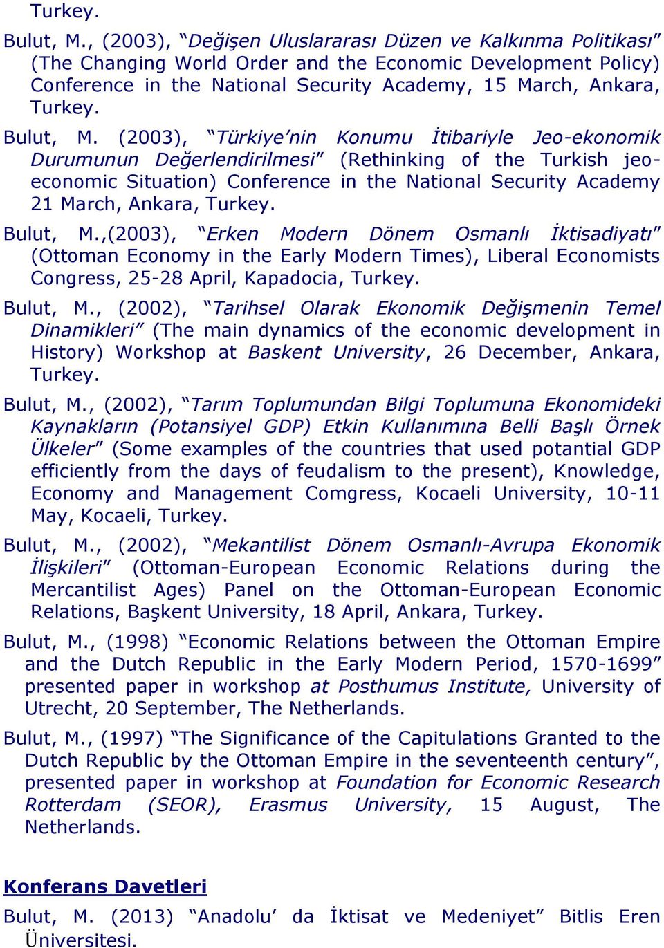 Türkiye nin Konumu İtibariyle Jeo-ekonomik Durumunun Değerlendirilmesi (Rethinking of the Turkish jeoeconomic Situation) Conference in the National Security Academy 21 March, Ankara, ,(2003), Erken