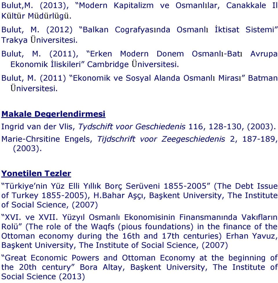 Marie-Chrsitine Engels, Tijdschrift voor Zeegeschiedenis 2, 187-189, (2003). Yonetilen Tezler Türkiye nin Yüz Elli Yıllık Borç Serüveni 1855-2005 (The Debt Issue of Turkey 1855-2005), H.
