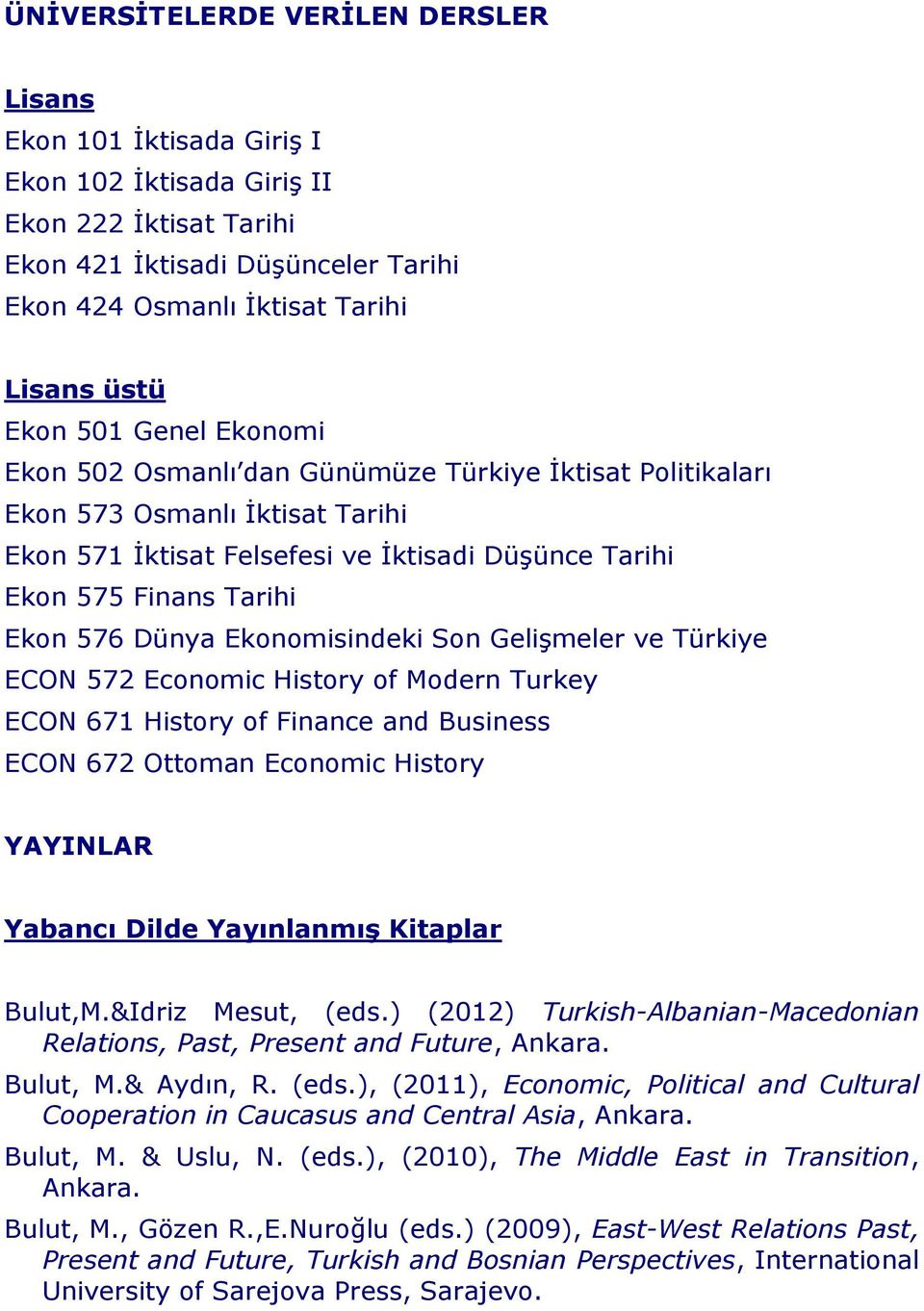 Dünya Ekonomisindeki Son Gelişmeler ve Türkiye ECON 572 Economic History of Modern Turkey ECON 671 History of Finance and Business ECON 672 Ottoman Economic History YAYINLAR Yabancı Dilde Yayınlanmış