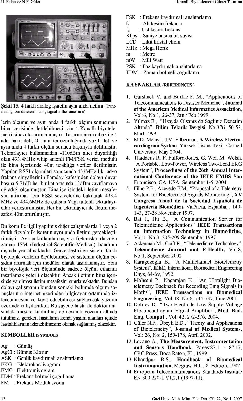 4 farklı analog işaretin aynı anda iletimi (Transmitting four different analog signal at the same time) lerin ölçümü ve aynı anda 4 farklı ölçüm sonucunun bina içerisinde iletilebilmesi için 4