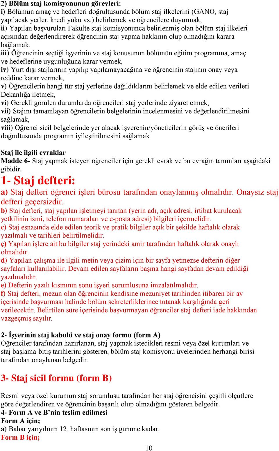 karara bağlamak, iii) Öğrencinin seçtiği işyerinin ve staj konusunun bölümün eğitim programına, amaç ve hedeflerine uygunluğuna karar vermek, iv) Yurt dışı stajlarının yapılıp yapılamayacağına ve